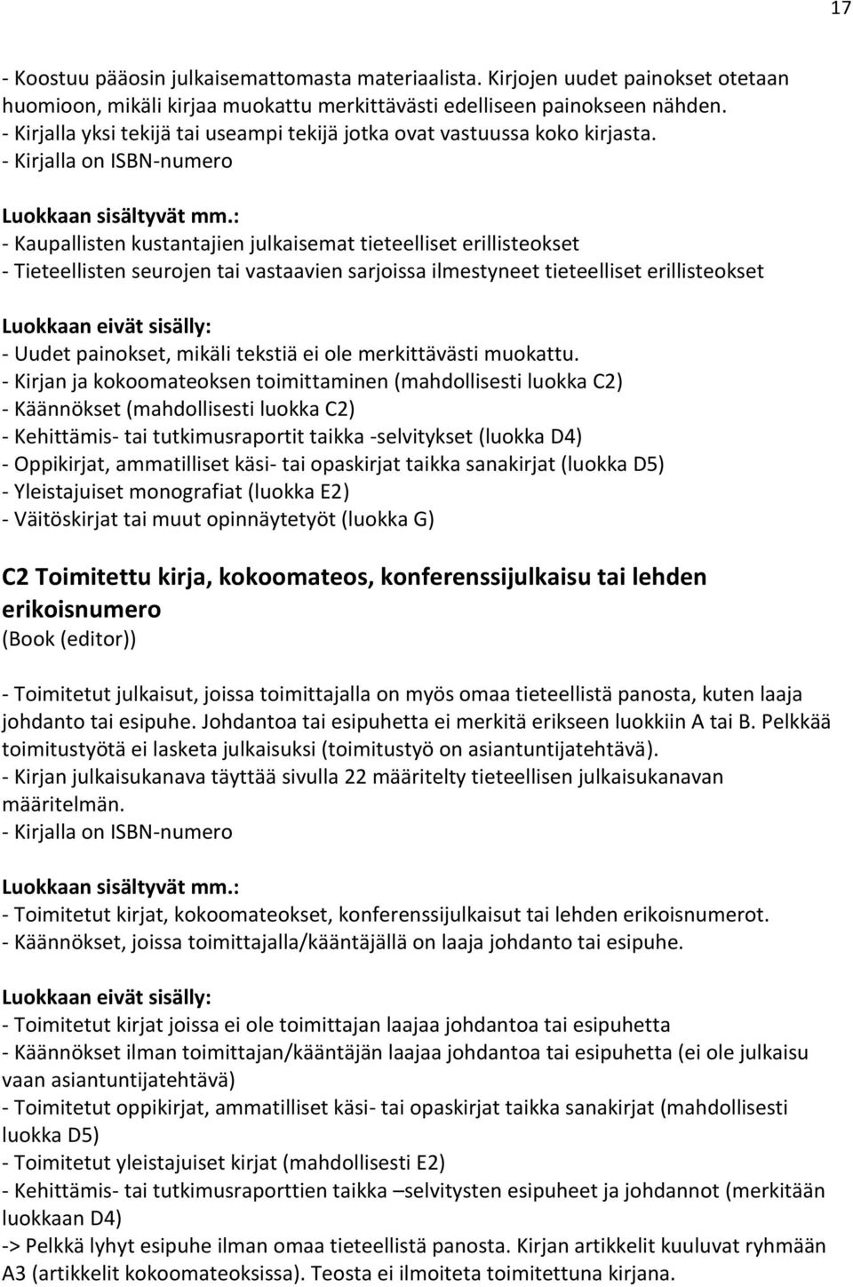 - Kirjalla on ISBN-numero - Kaupallisten kustantajien julkaisemat tieteelliset erillisteokset - Tieteellisten seurojen tai vastaavien sarjoissa ilmestyneet tieteelliset erillisteokset - Uudet