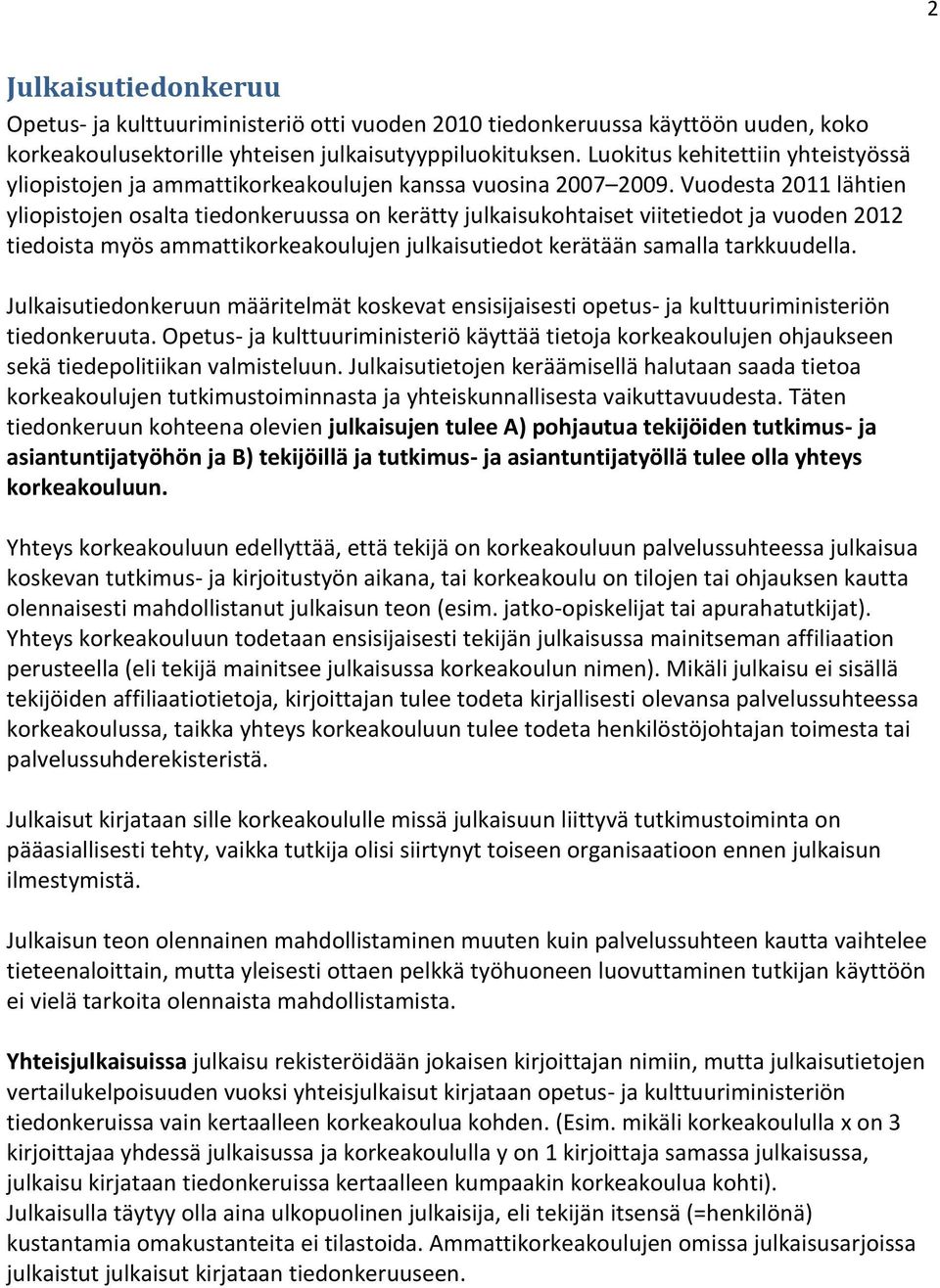 Vuodesta 2011 lähtien yliopistojen osalta tiedonkeruussa on kerätty julkaisukohtaiset viitetiedot ja vuoden 2012 tiedoista myös ammattikorkeakoulujen julkaisutiedot kerätään samalla tarkkuudella.