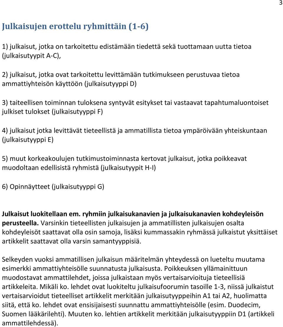 F) 4) julkaisut jotka levittävät tieteellistä ja ammatillista tietoa ympäröivään yhteiskuntaan (julkaisutyyppi E) 5) muut korkeakoulujen tutkimustoiminnasta kertovat julkaisut, jotka poikkeavat