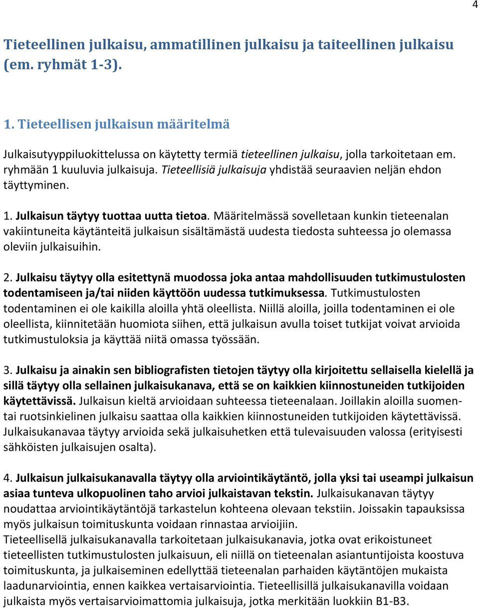 Tieteellisiä julkaisuja yhdistää seuraavien neljän ehdon täyttyminen. 1. Julkaisun täytyy tuottaa uutta tietoa.