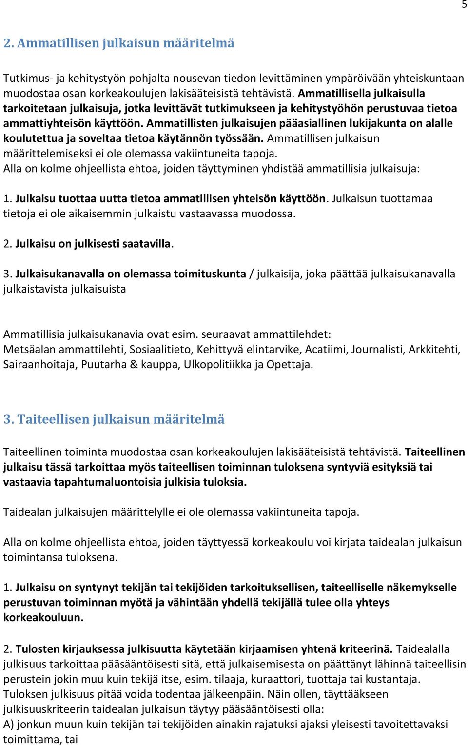 Ammatillisten julkaisujen pääasiallinen lukijakunta on alalle koulutettua ja soveltaa tietoa käytännön työssään. Ammatillisen julkaisun määrittelemiseksi ei ole olemassa vakiintuneita tapoja.