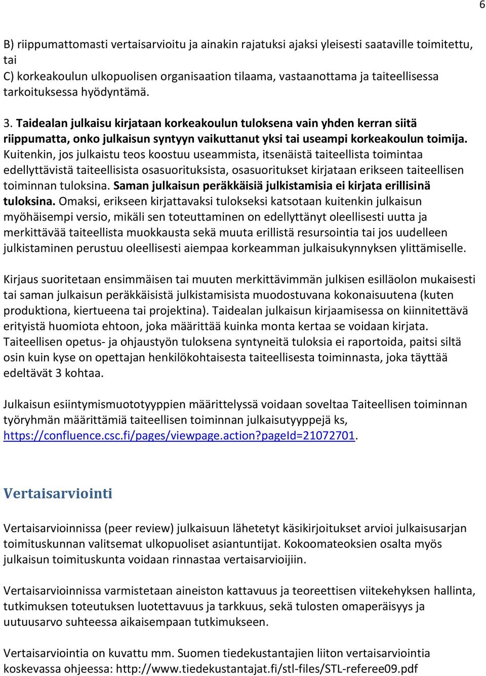 Kuitenkin, jos julkaistu teos koostuu useammista, itsenäistä taiteellista toimintaa edellyttävistä taiteellisista osasuorituksista, osasuoritukset kirjataan erikseen taiteellisen toiminnan tuloksina.