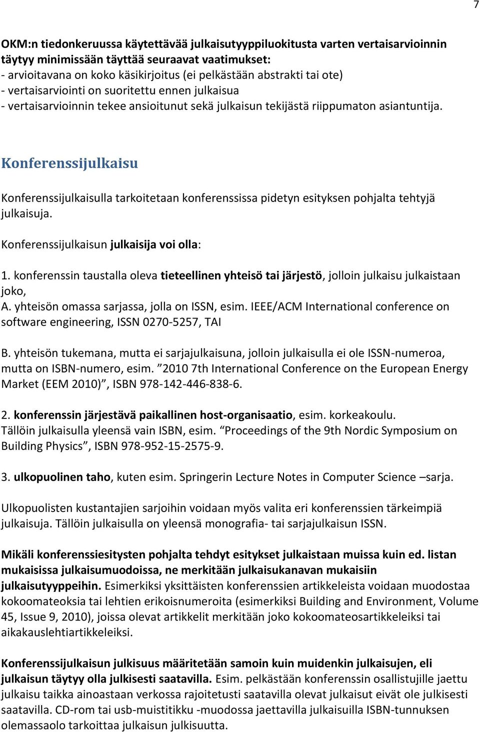 Konferenssijulkaisu Konferenssijulkaisulla tarkoitetaan konferenssissa pidetyn esityksen pohjalta tehtyjä julkaisuja. Konferenssijulkaisun julkaisija voi olla: 1.