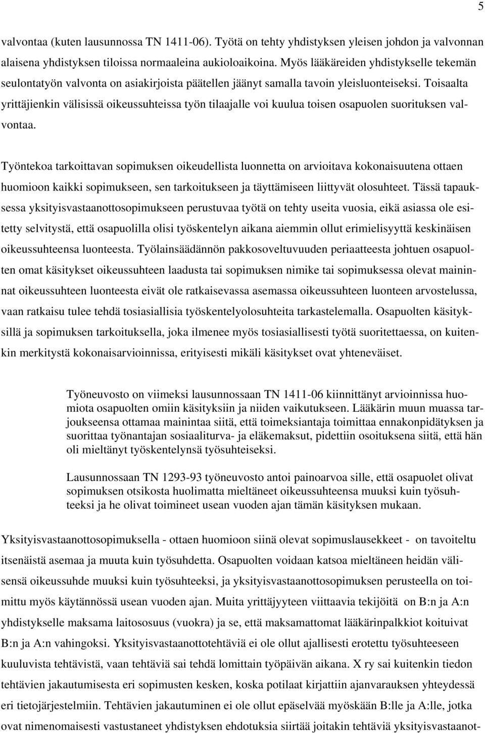 Toisaalta yrittäjienkin välisissä oikeussuhteissa työn tilaajalle voi kuulua toisen osapuolen suorituksen valvontaa.