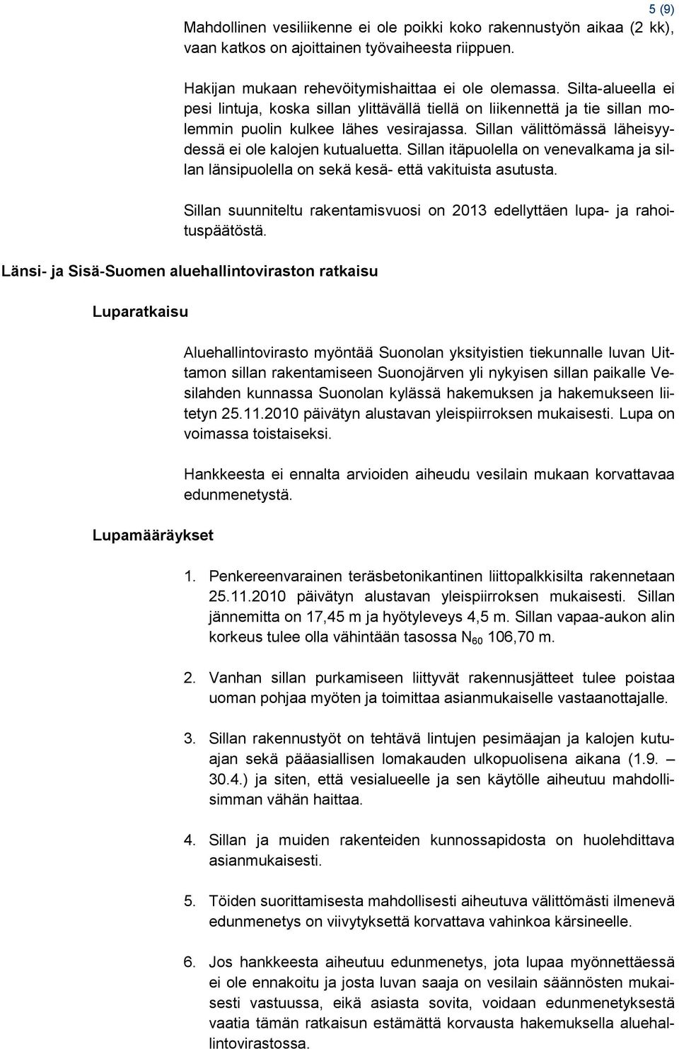 Sillan itäpuolella on venevalkama ja sillan länsipuolella on sekä kesä- että vakituista asutusta. Sillan suunniteltu rakentamisvuosi on 2013 edellyttäen lupa- ja rahoituspäätöstä.