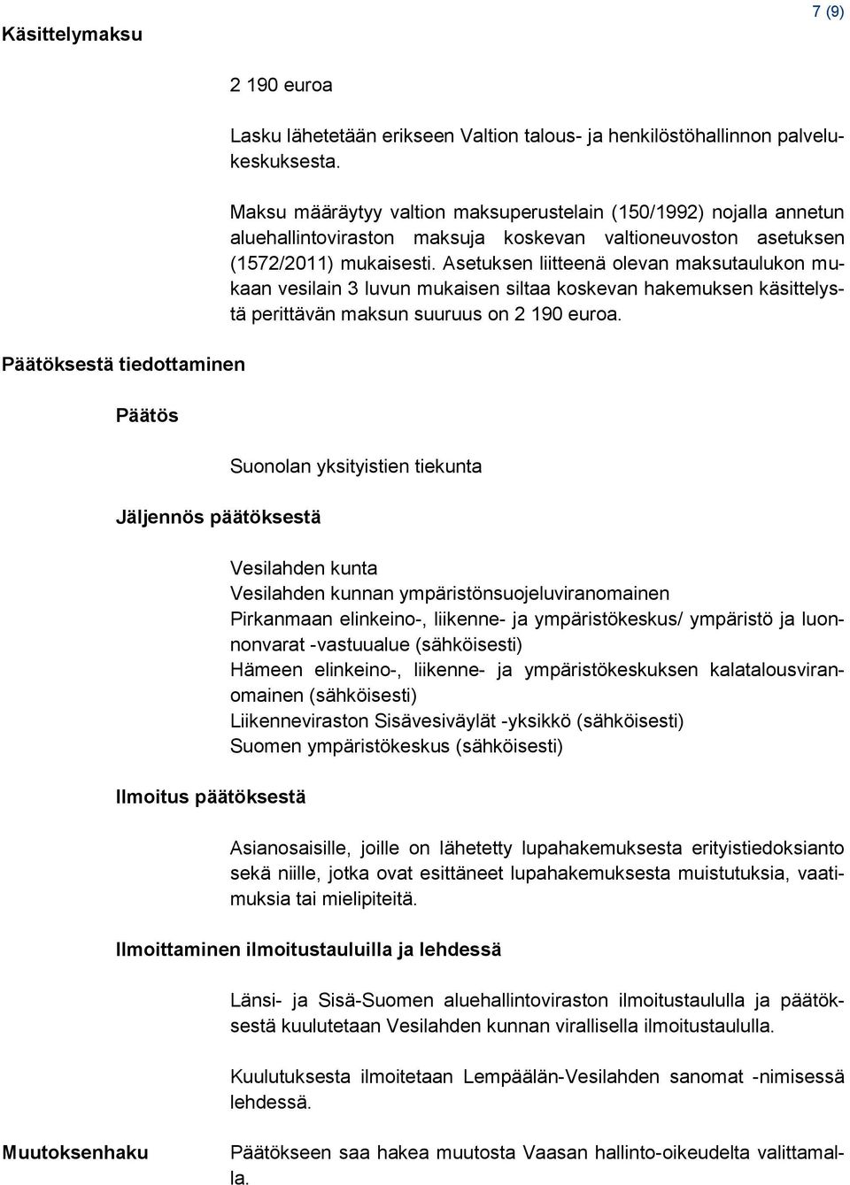 Asetuksen liitteenä olevan maksutaulukon mukaan vesilain 3 luvun mukaisen siltaa koskevan hakemuksen käsittelystä perittävän maksun suuruus on 2 190 euroa.