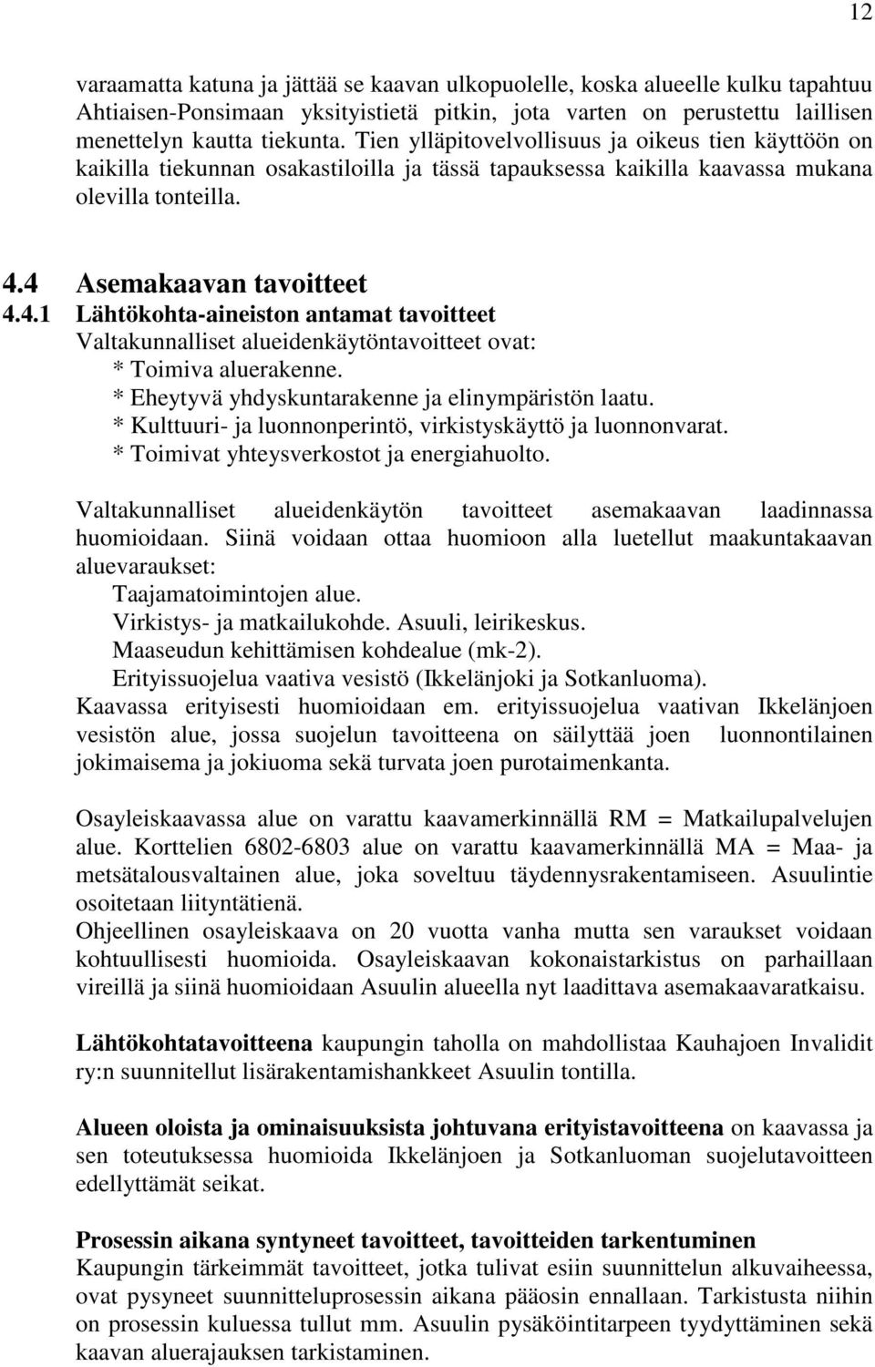 4 Asemakaavan tavoitteet 4.4.1 Lähtökohta-aineiston antamat tavoitteet Valtakunnalliset alueidenkäytöntavoitteet ovat: * Toimiva aluerakenne. * Eheytyvä yhdyskuntarakenne ja elinympäristön laatu.