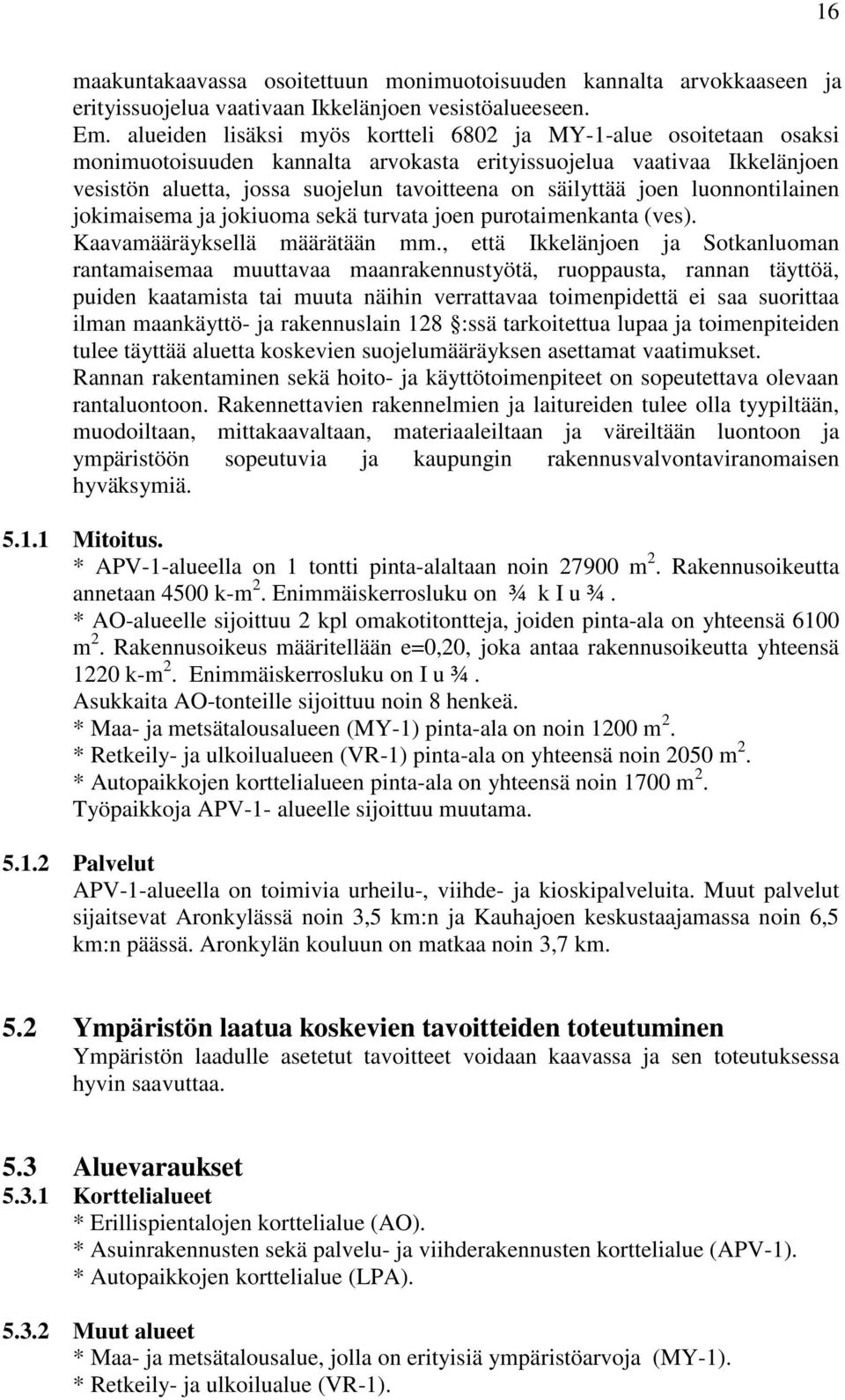 joen luonnontilainen jokimaisema ja jokiuoma sekä turvata joen purotaimenkanta (ves). Kaavamääräyksellä määrätään mm.