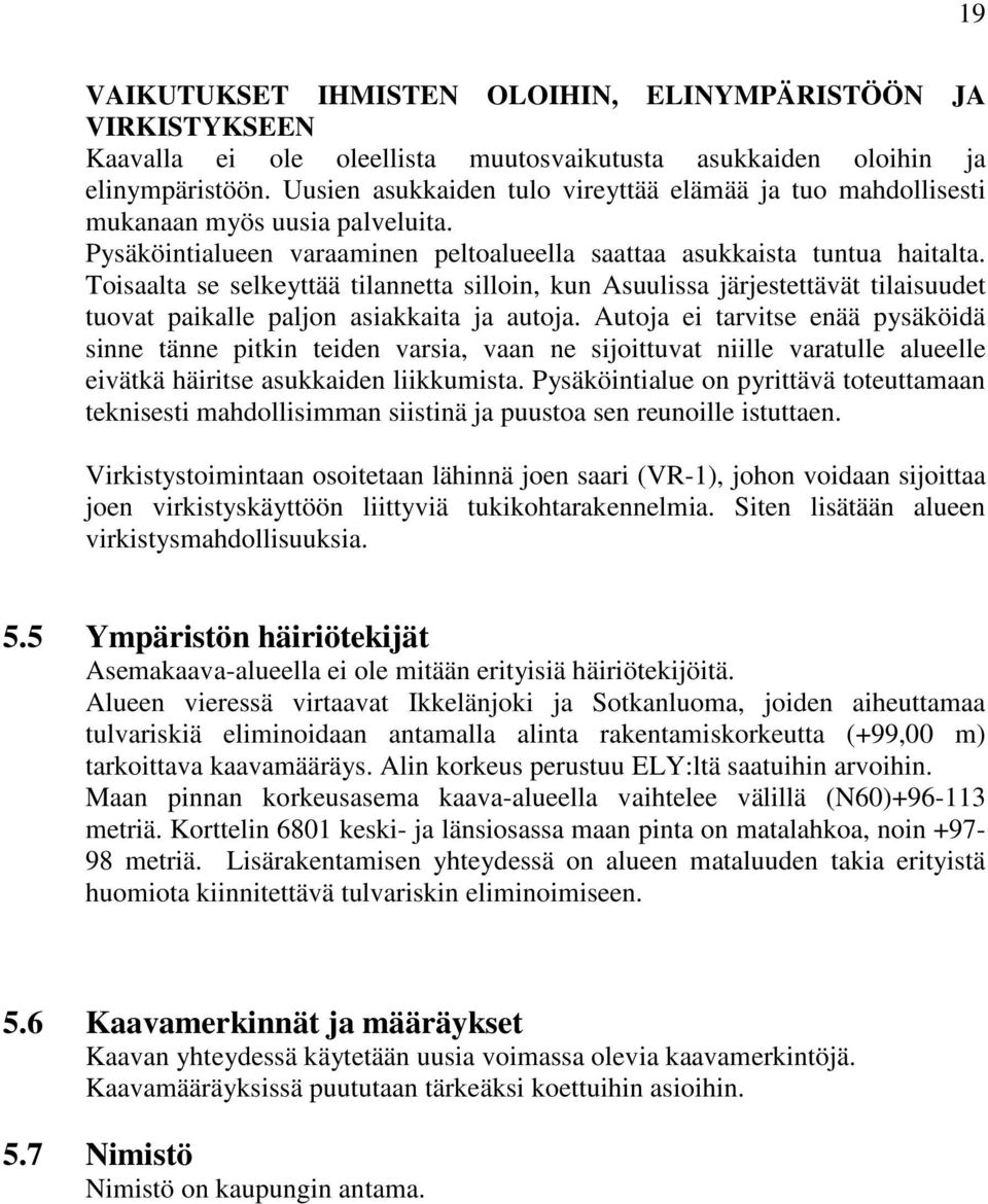 Toisaalta se selkeyttää tilannetta silloin, kun Asuulissa järjestettävät tilaisuudet tuovat paikalle paljon asiakkaita ja autoja.