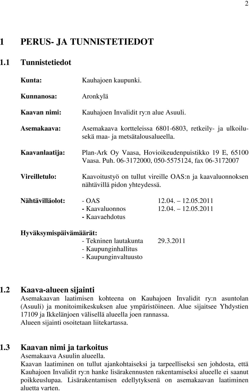 06-3172000, 050-5575124, fax 06-3172007 Vireilletulo: Kaavoitustyö on tullut vireille OAS:n ja kaavaluonnoksen nähtävillä pidon yhteydessä. Nähtävilläolot: - OAS 12.04. 12.05.2011 - Kaavaluonnos 12.