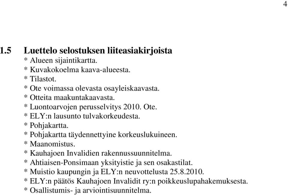 * Pohjakartta. * Pohjakartta täydennettyine korkeuslukuineen. * Maanomistus. * Kauhajoen Invalidien rakennussuunnitelma.