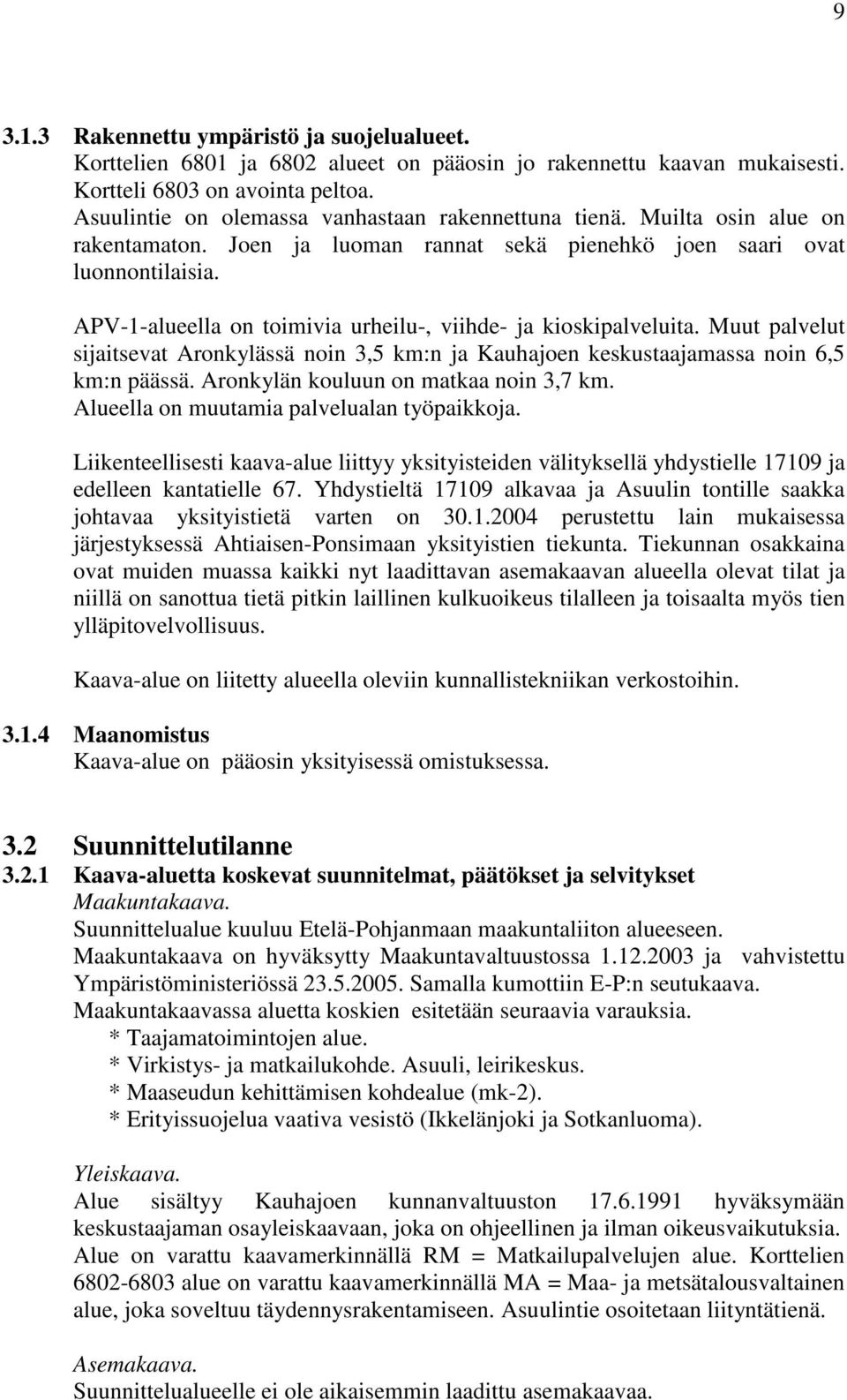 APV-1-alueella on toimivia urheilu-, viihde- ja kioskipalveluita. Muut palvelut sijaitsevat Aronkylässä noin 3,5 km:n ja Kauhajoen keskustaajamassa noin 6,5 km:n päässä.