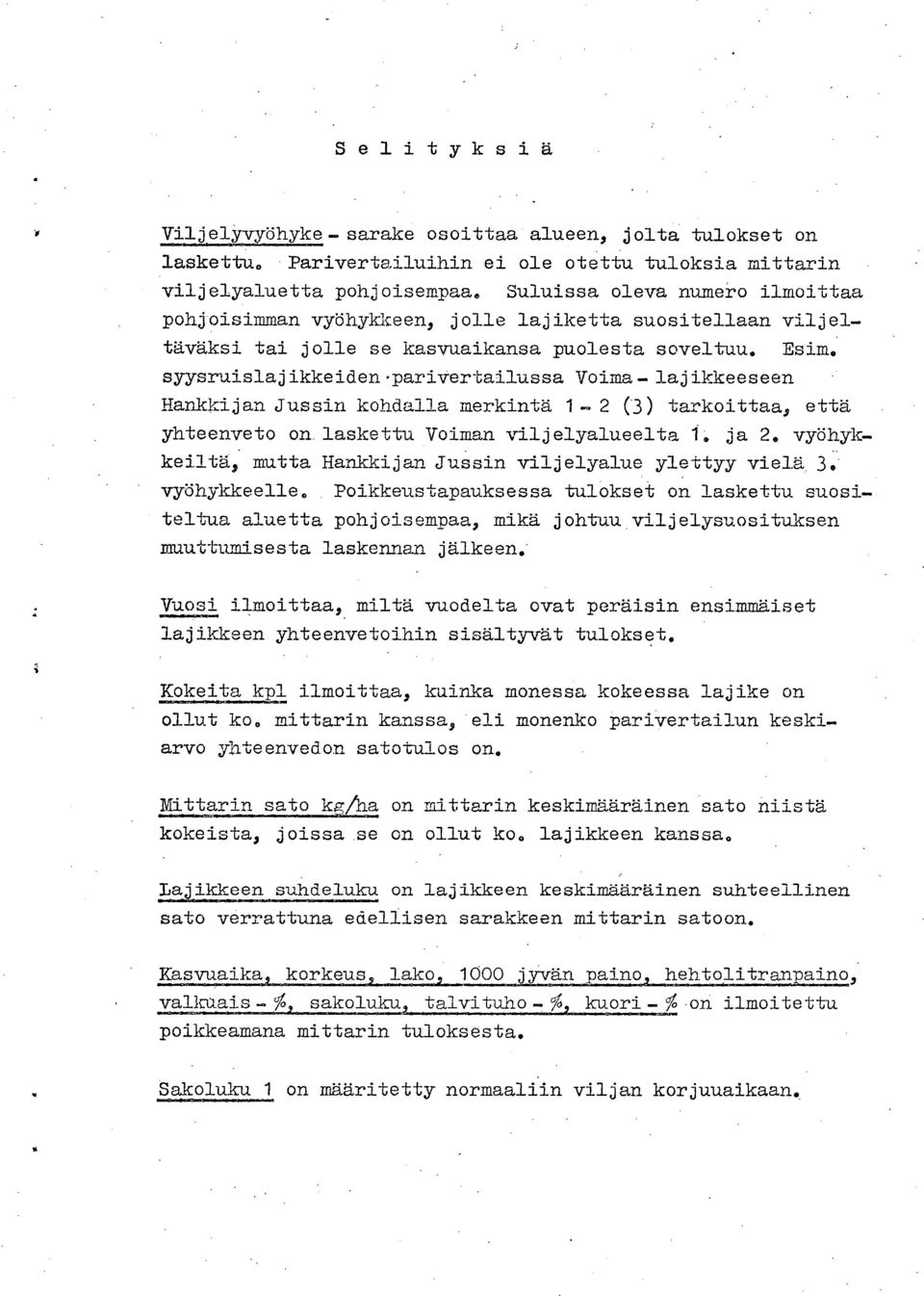 pariverailussa Voima- lajikkeeseen Hankkijan Jussin kohdalla merkinä -2 (3) arkoiaa, eä yheenveo on laskeu Voiman viljelyalueela. ja 2. vyöhykkeilä, mua Hankkijan Jussin viljelyalue yleyy vielä 3.