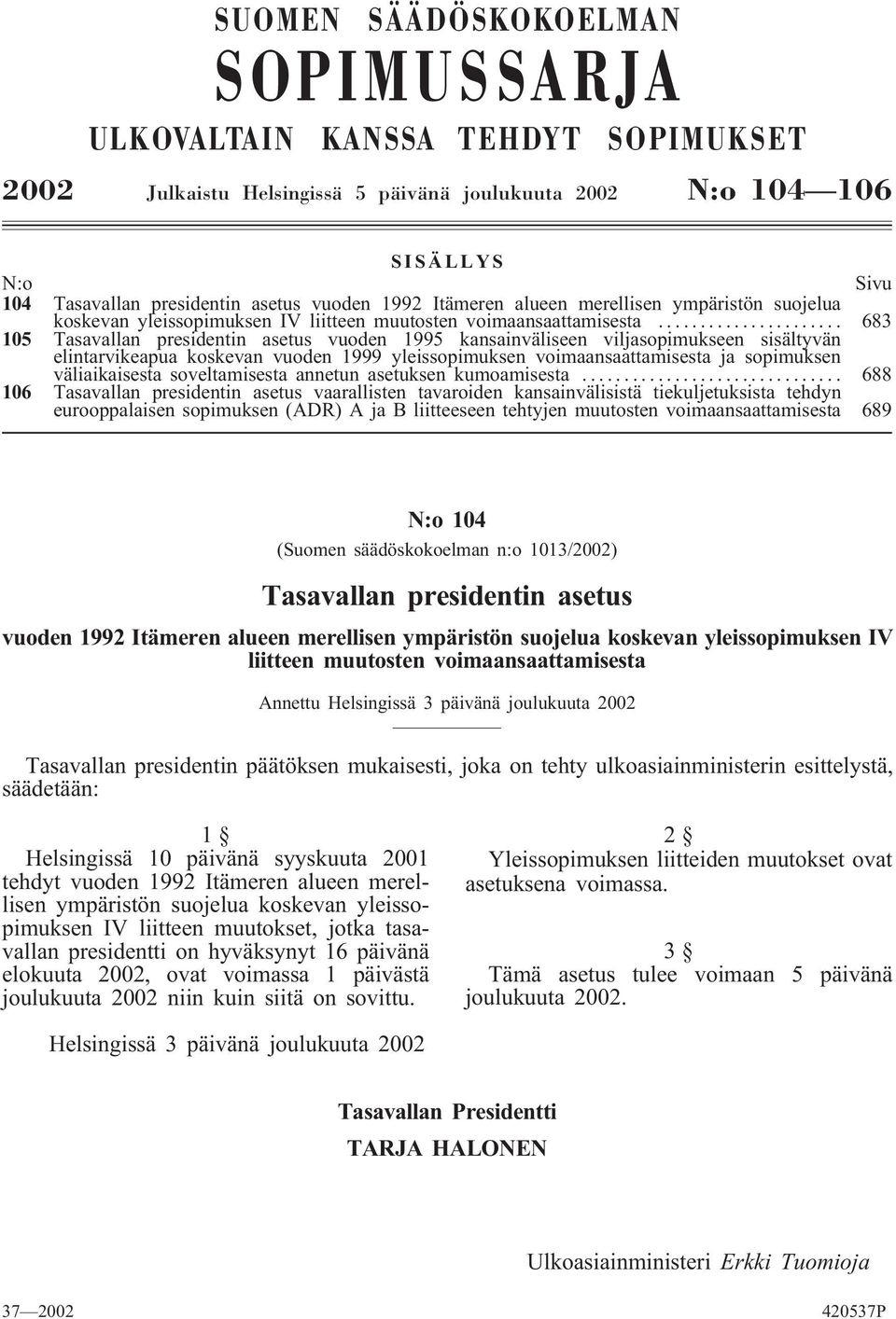 .. 683 105 Tasavallan presidentin asetus vuoden 1995 kansainväliseen viljasopimukseen sisältyvän elintarvikeapua koskevan vuoden 1999 yleissopimuksen voimaansaattamisesta ja sopimuksen väliaikaisesta