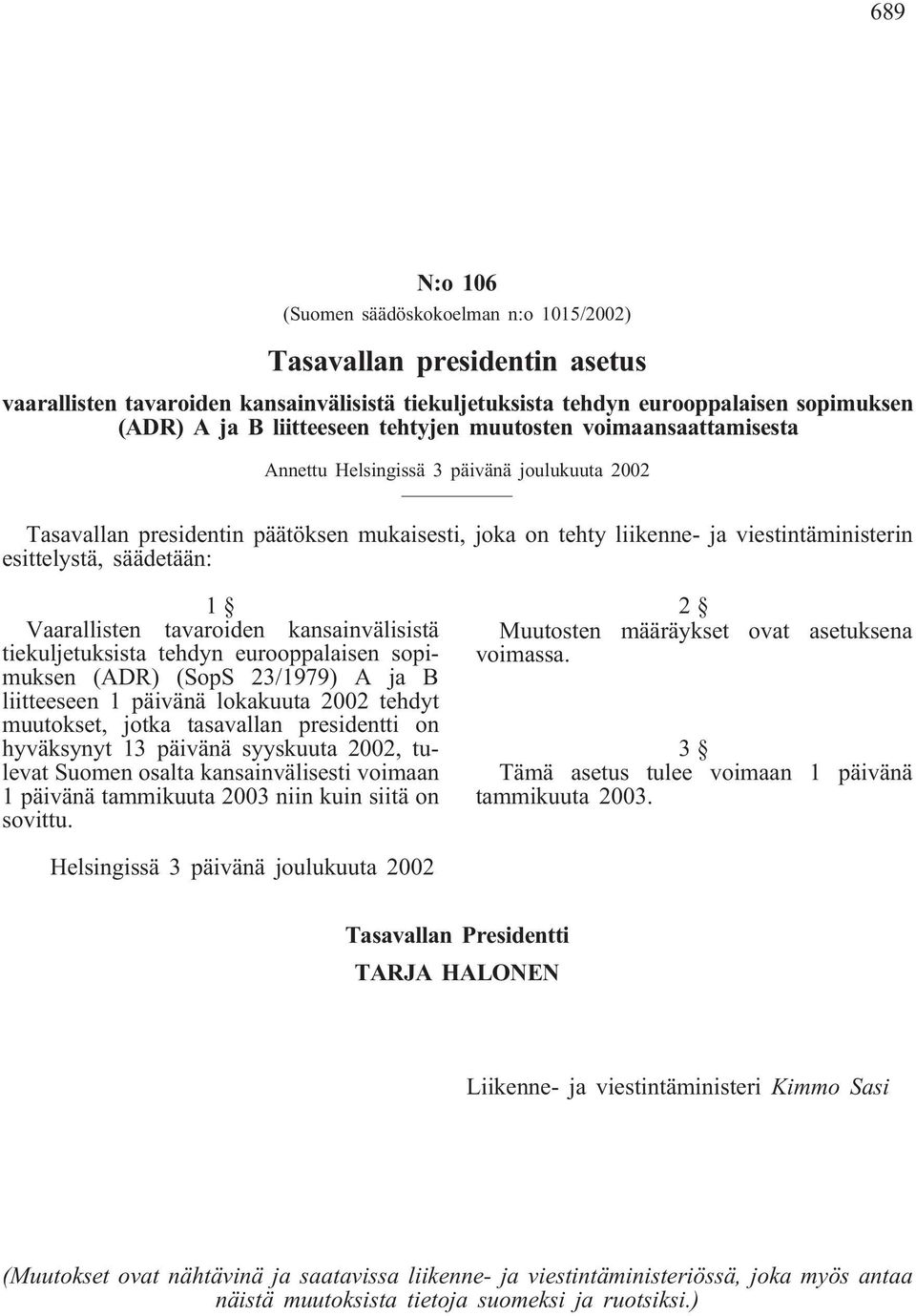 säädetään: 1 Vaarallisten tavaroiden kansainvälisistä tiekuljetuksista tehdyn eurooppalaisen sopimuksen (ADR) (SopS 23/1979) A ja B liitteeseen 1 päivänä lokakuuta 2002 tehdyt muutokset, jotka