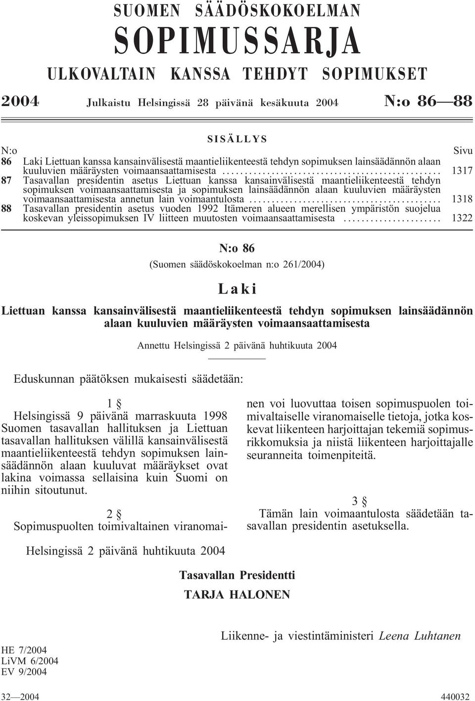 .. 1317 87 Tasavallan presidentin asetus Liettuan kanssa kansainvälisestä maantieliikenteestä tehdyn sopimuksen voimaansaattamisesta ja sopimuksen lainsäädännön alaan kuuluvien määräysten