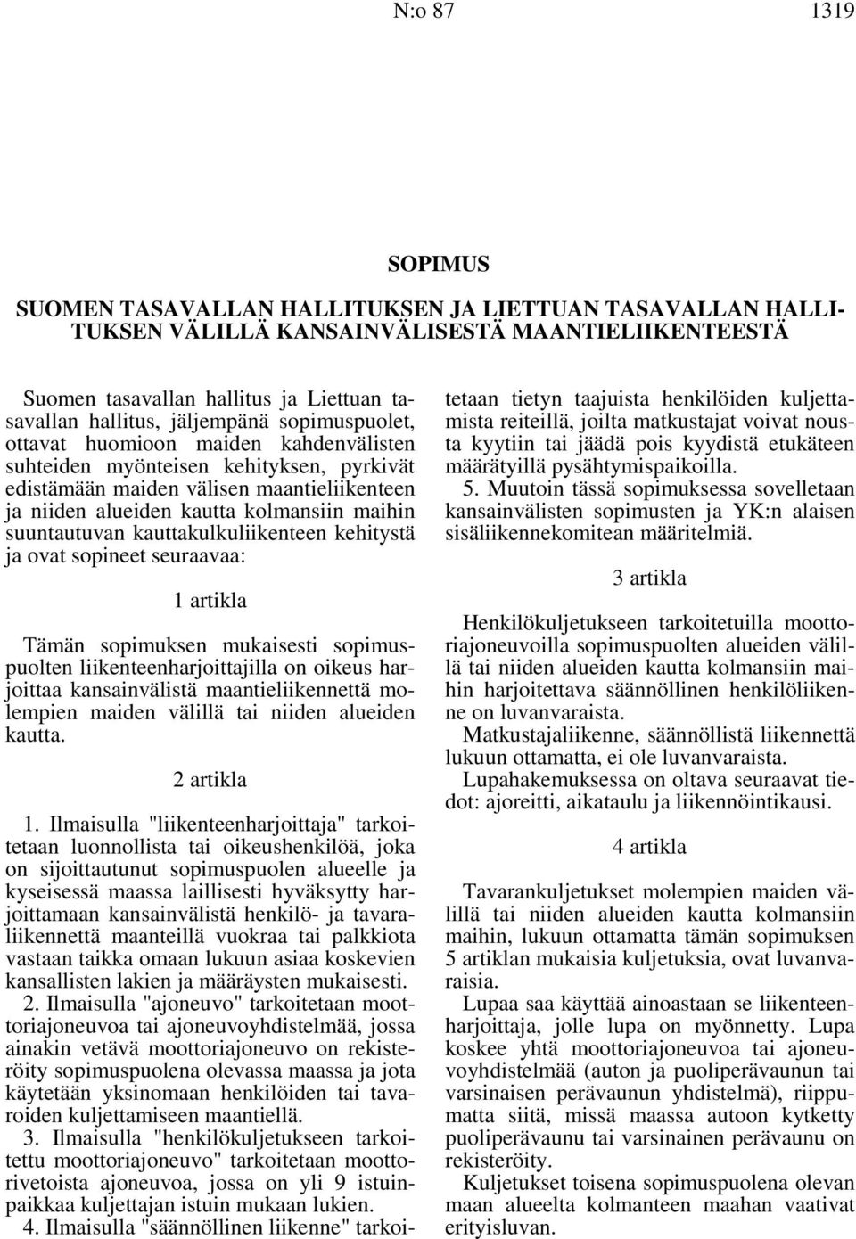 suuntautuvan kauttakulkuliikenteen kehitystä ja ovat sopineet seuraavaa: 1 artikla Tämän sopimuksen mukaisesti sopimuspuolten liikenteenharjoittajilla on oikeus harjoittaa kansainvälistä