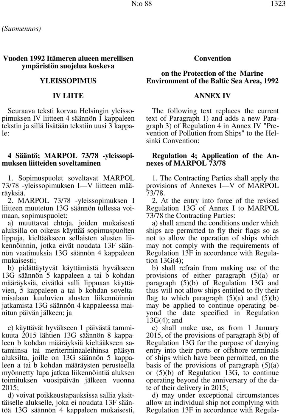 MARPOL 73/78 -yleissopimuksen I liitteen muutetun 13G säännön tullessa voimaan, sopimuspuolet: a) muuttavat ehtoja, joiden mukaisesti aluksilla on oikeus käyttää sopimuspuolten lippuja, kieltääkseen