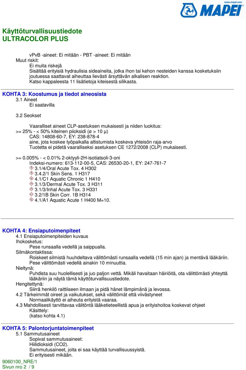 2 Seokset Vaaralliset aineet CLP-asetuksen mukaisesti ja niiden luokitus: >= 25% - < 50% kiteinen piioksidi (ø > 10 µ) CAS: 14808-60-7, EY: 238-878-4 aine, jota koskee työpaikalla altistumista