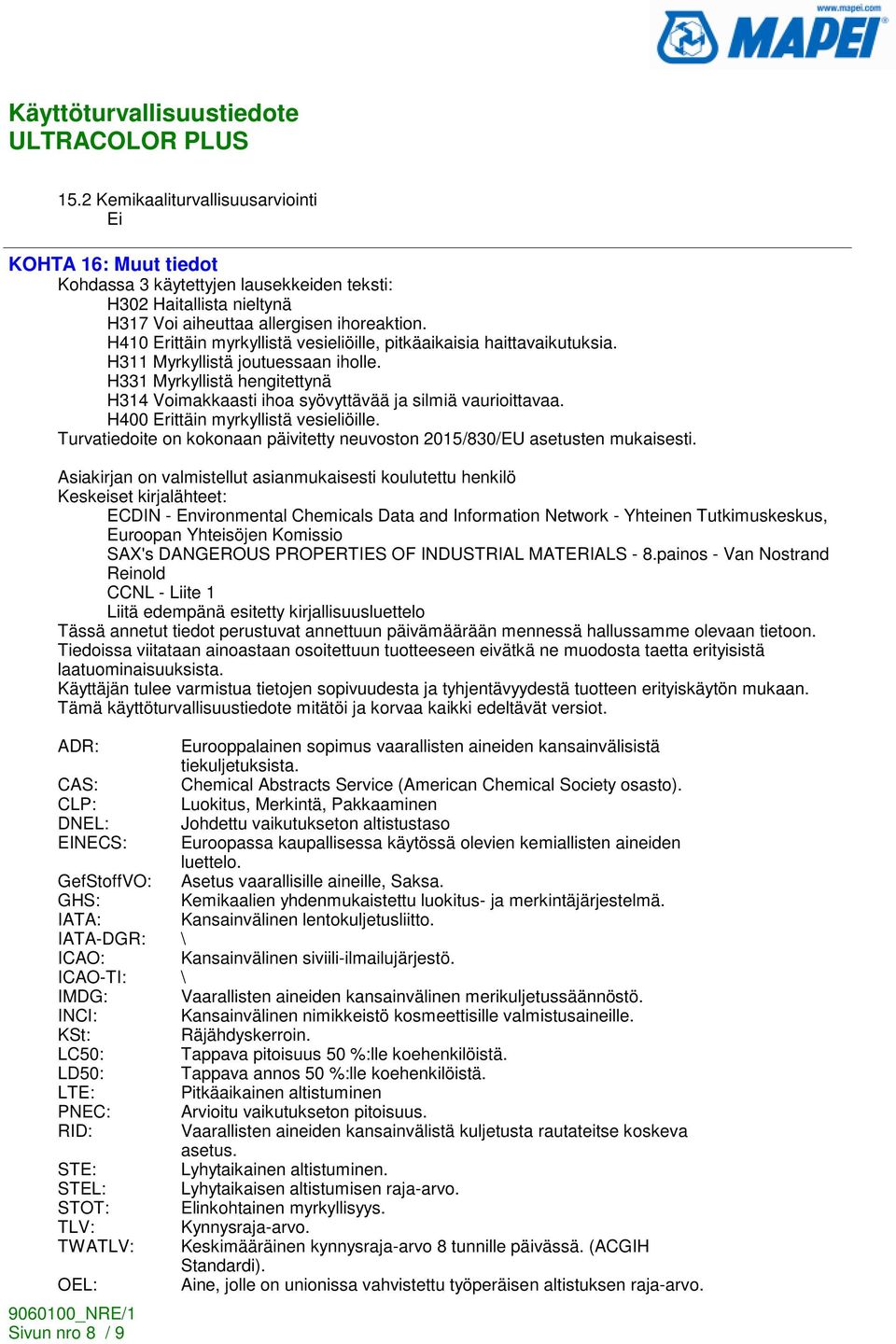 H400 Erittäin myrkyllistä vesieliöille. Turvatiedoite on kokonaan päivitetty neuvoston 2015/830/EU asetusten mukaisesti.