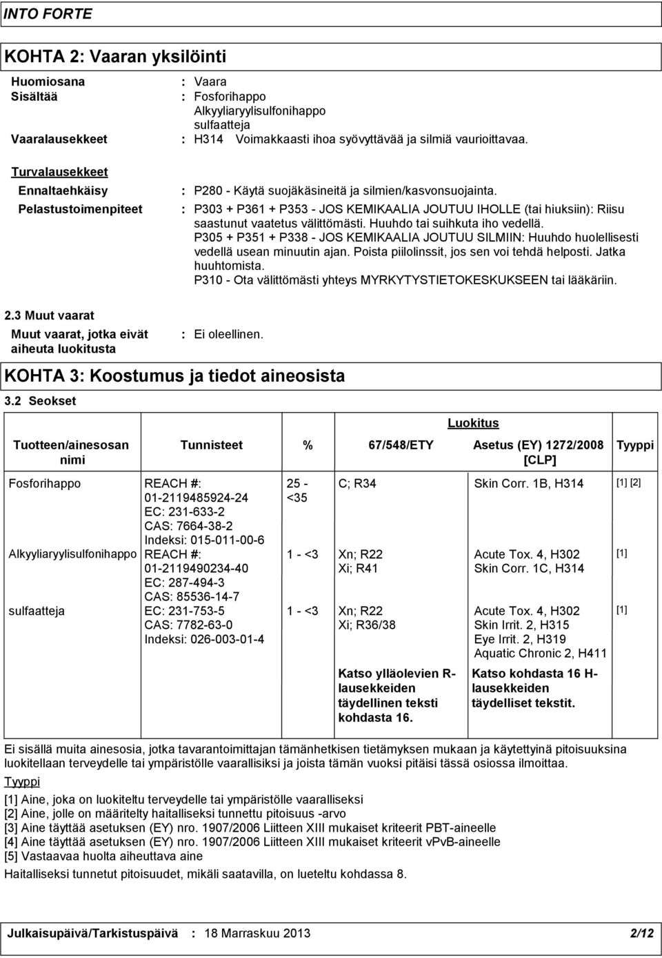 P303 + P361 + P353 - JOS KEMIKAALIA JOUTUU IHOLLE (tai hiuksiin) Riisu saastunut vaatetus välittömästi. Huuhdo tai suihkuta iho vedellä.