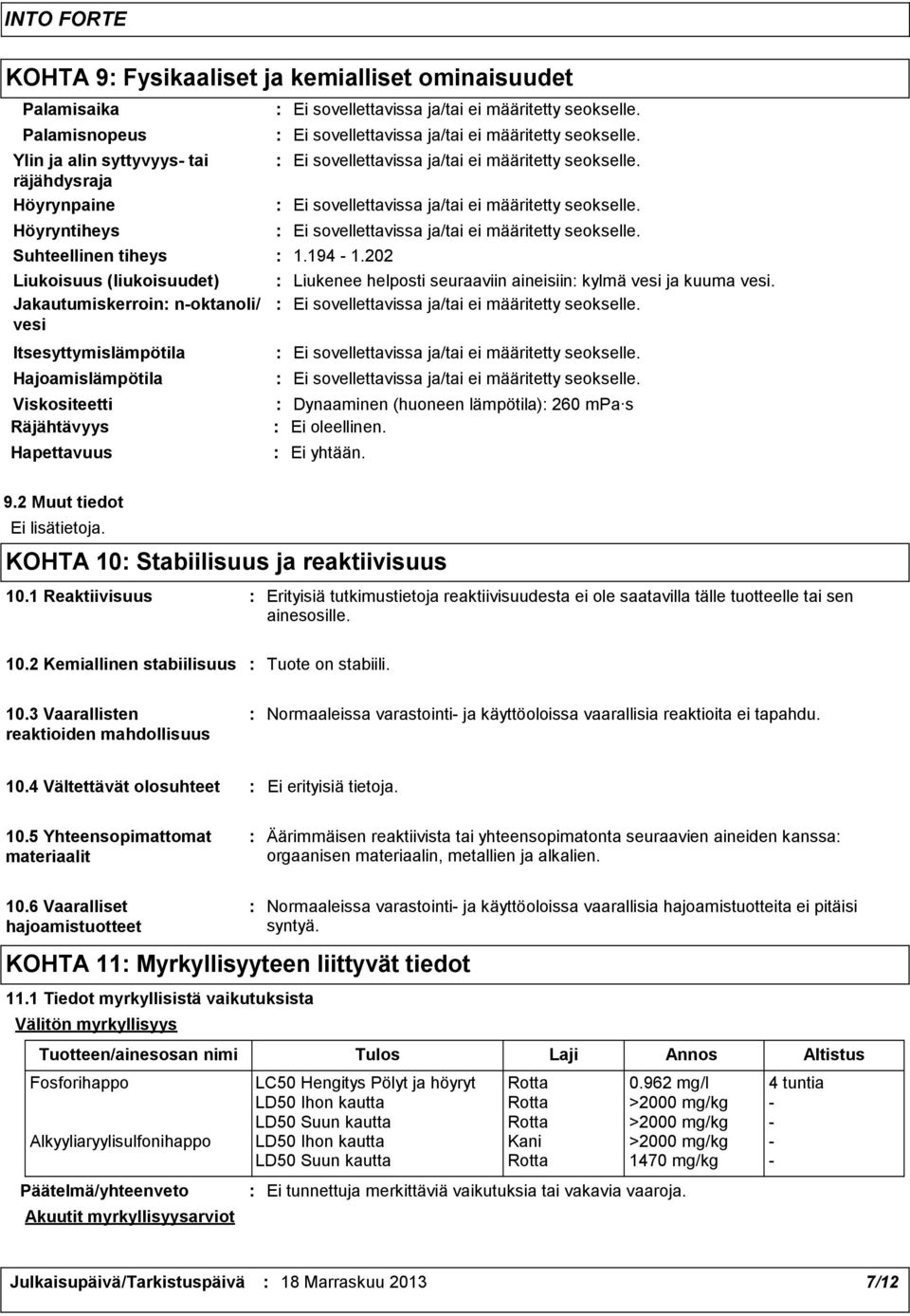 Dynaaminen (huoneen lämpötila) 260 mpa s Ei oleellinen. Ei yhtään. 9.2 Muut tiedot Ei lisätietoja. KOHTA 10 Stabiilisuus ja reaktiivisuus 10.