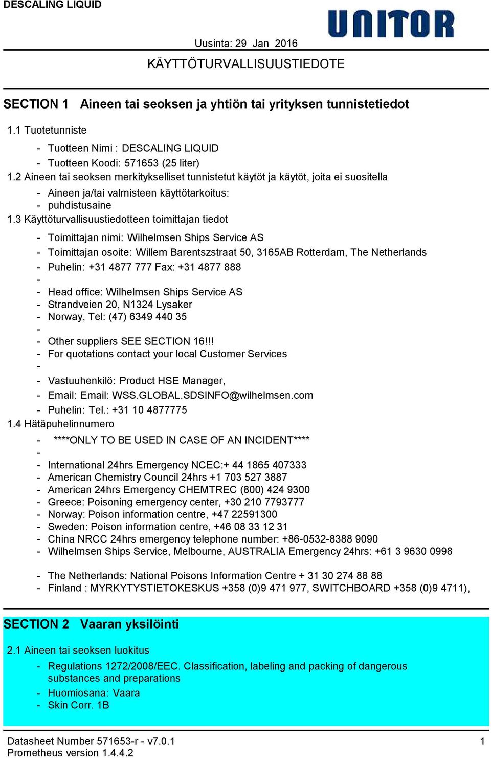 3 Käyttöturvallisuustiedotteen toimittajan tiedot Toimittajan nimi: Wilhelmsen Ships Service AS Toimittajan osoite: Willem Barentszstraat 50, 3165AB Rotterdam, The Netherlands Puhelin: +31 4877 777