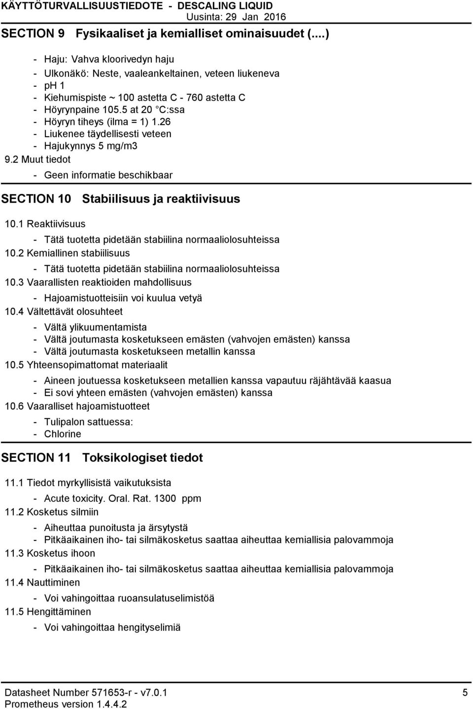 26 Liukenee täydellisesti veteen Hajukynnys 5 mg/m3 9.2 Muut tiedot Geen informatie beschikbaar SECTION 10 Stabiilisuus ja reaktiivisuus 10.