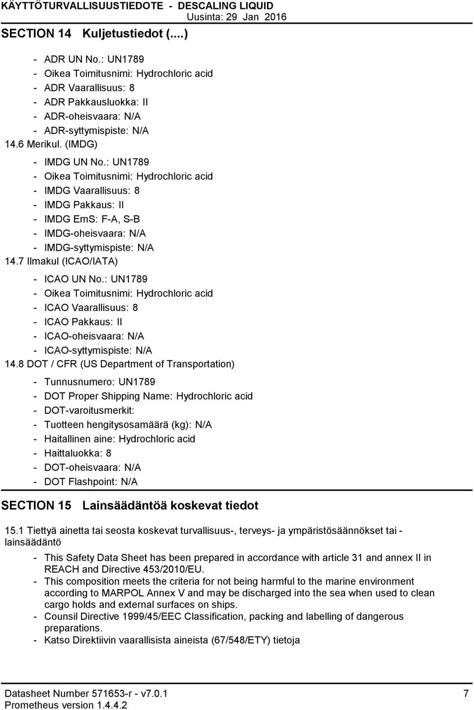 : UN1789 Oikea Toimitusnimi: Hydrochloric acid IMDG Vaarallisuus: 8 IMDG Pakkaus: II IMDG EmS: FA, SB IMDGoheisvaara: N/A IMDGsyttymispiste: N/A 14.7 Ilmakul (ICAO/IATA) ICAO UN No.