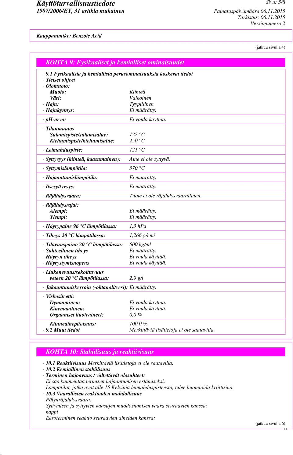 Tilanmuutos Sulamispiste/sulamisalue: 122 C Kiehumispiste/kiehumisalue: 250 C Leimahduspiste: 121 C Syttyvyys (kiinteä, kaasumainen): Aine ei ole syttyvä.