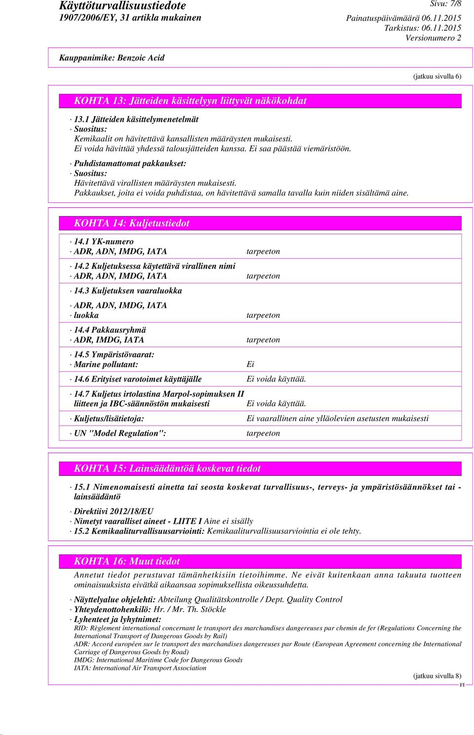 Pakkaukset, joita ei voida puhdistaa, on hävitettävä samalla tavalla kuin niiden sisältämä aine. KOHTA 14: Kuljetustiedot 14.1 YK-numero ADR, ADN, IMDG, IATA tarpeeton 14.