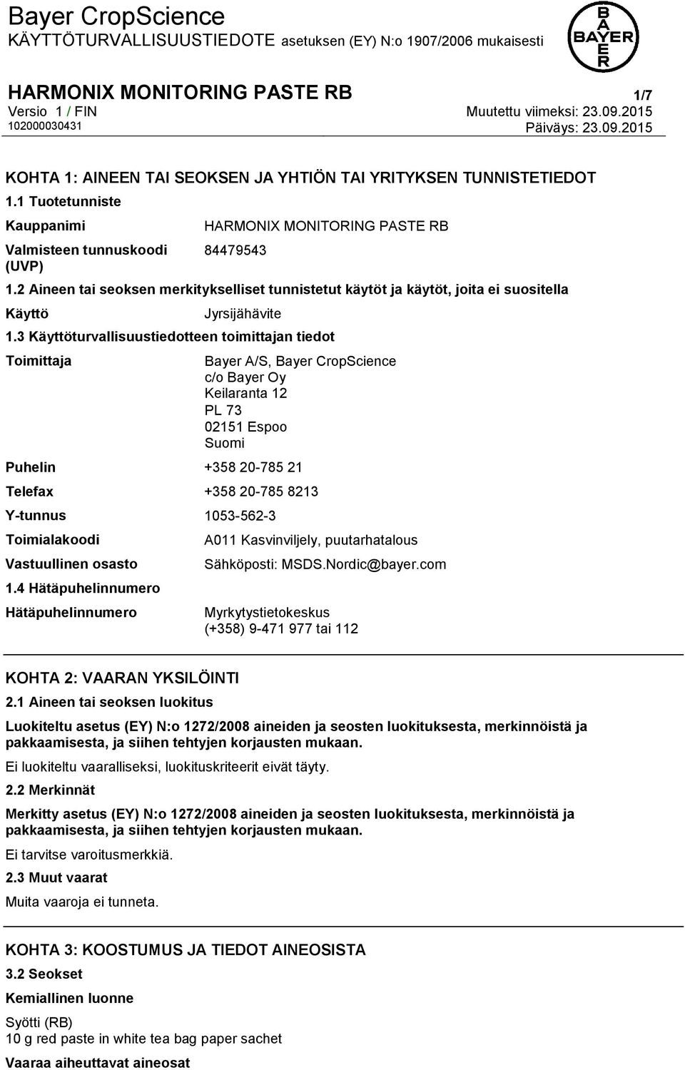 3 Käyttöturvallisuustiedotteen toimittajan tiedot Toimittaja Bayer A/S, Bayer CropScience c/o Bayer Oy Keilaranta 12 PL 73 02151 Espoo Suomi Puhelin +358 20-785 21 Telefax +358 20-785 8213 Y-tunnus