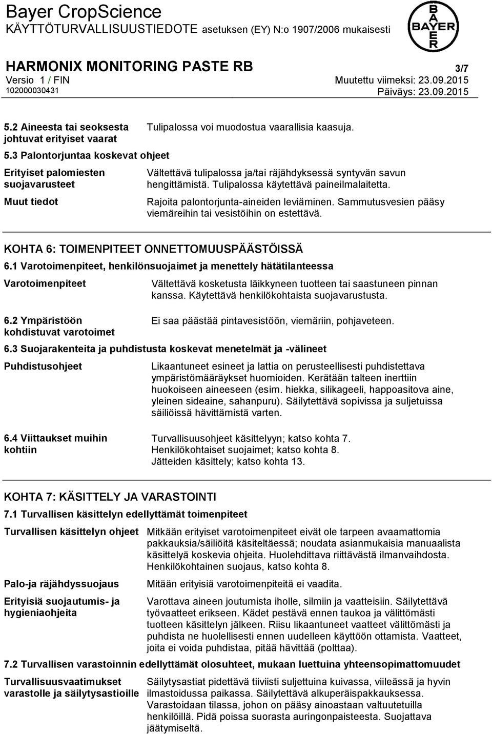 Vältettävä tulipalossa ja/tai räjähdyksessä syntyvän savun hengittämistä. Tulipalossa käytettävä paineilmalaitetta. Rajoita palontorjunta-aineiden leviäminen.