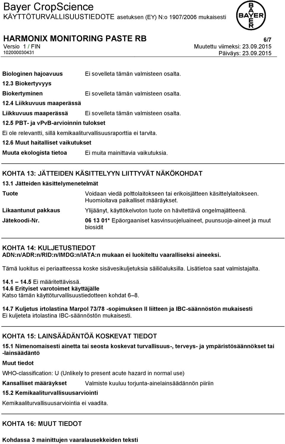 KOHTA 13: JÄTTEIDEN KÄSITTELYYN LIITTYVÄT NÄKÖKOHDAT 13.1 Jätteiden käsittelymenetelmät Tuote Likaantunut pakkaus Jätekoodi-Nr. Voidaan viedä polttolaitokseen tai erikoisjätteen käsittelylaitokseen.