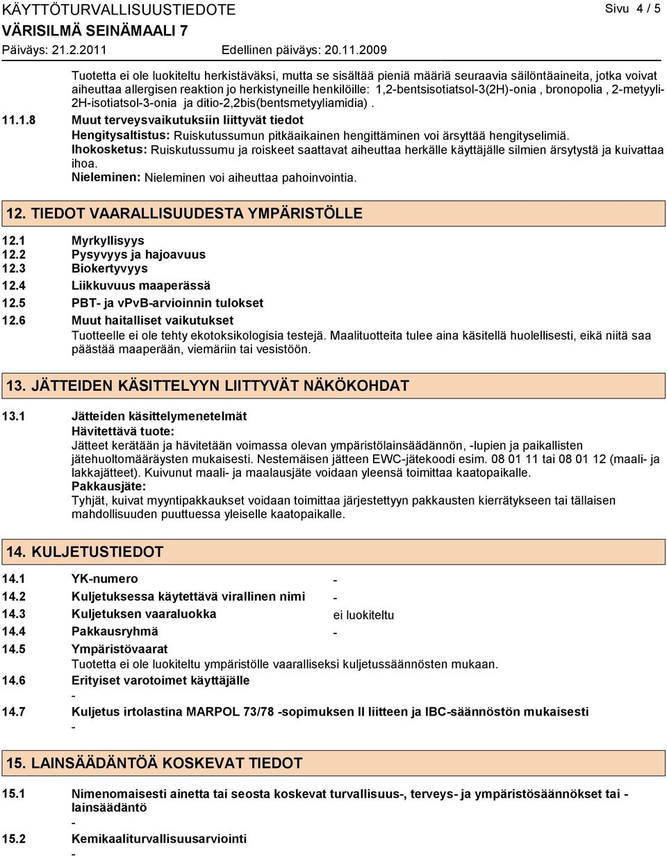 Ihokosketus: Ruiskutussumu ja roiskeet saattavat aiheuttaa herkälle käyttäjälle silmien ärsytystä ja kuivattaa ihoa. Nieleminen: Nieleminen voi aiheuttaa pahoinvointia. 12.