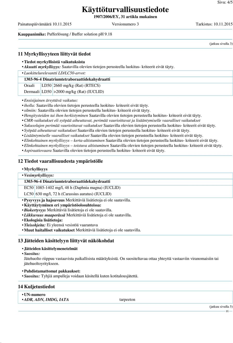 Luokittelurelevantti LD/LC50-arvot: 1303-96-4 Dinatriumtetraboraattidekahydraatti Oraali LD50 2660 mg/kg (Rat) (RTECS) Dermaali LD50 >2000 mg/kg (Rat) (IUCLID) Ensisijainen ärsyttävä vaikutus: