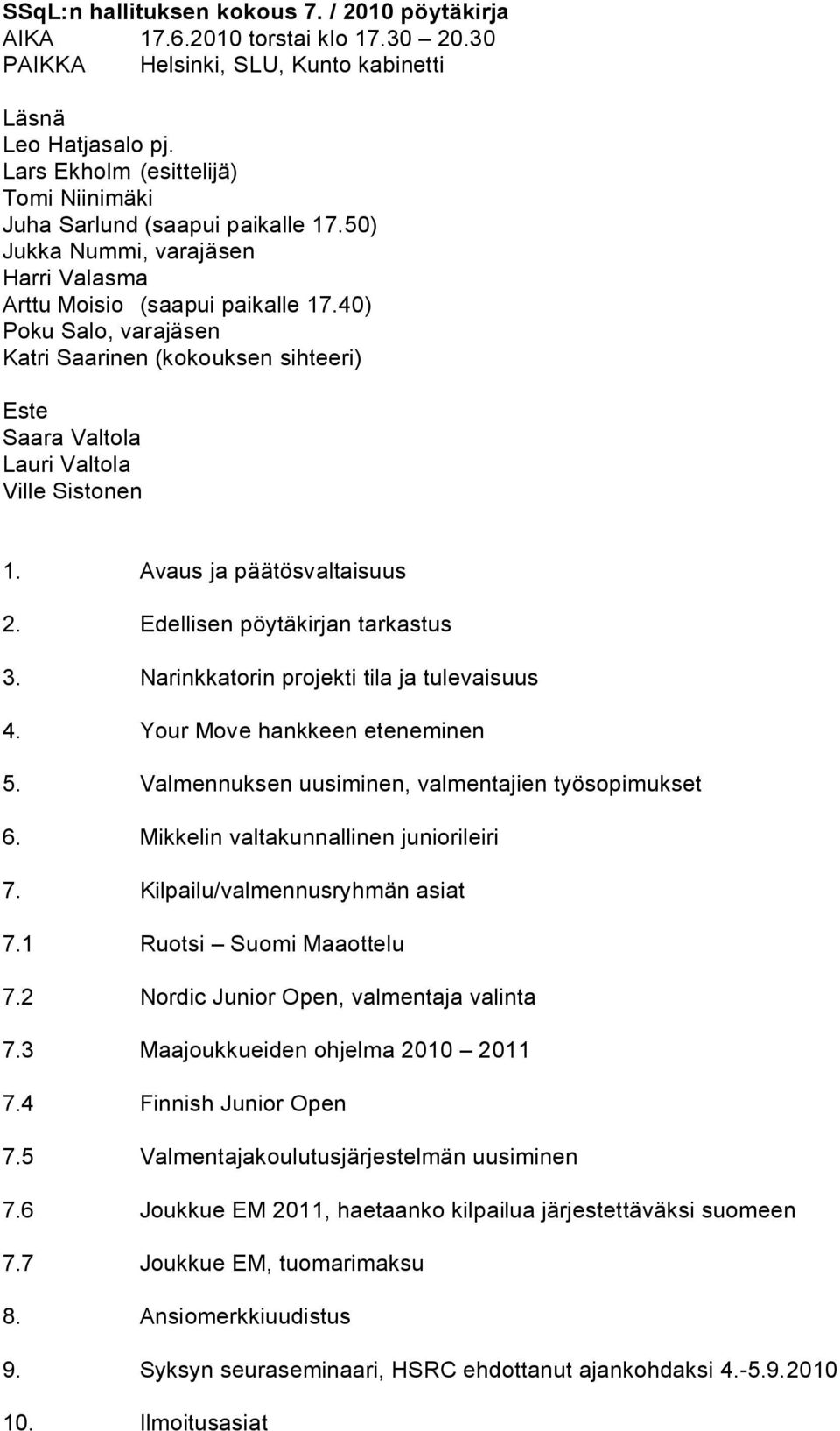 40) Poku Salo, varajäsen Katri Saarinen (kokouksen sihteeri) Este Saara Valtola Lauri Valtola Ville Sistonen 1. Avaus ja päätösvaltaisuus 2. Edellisen pöytäkirjan tarkastus 3.