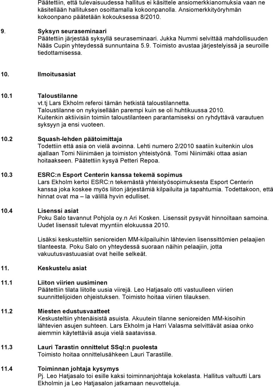 Toimisto avustaa järjestelyissä ja seuroille tiedottamisessa. 10. Ilmoitusasiat 10.1 Taloustilanne vt.tj Lars Ekholm referoi tämän hetkistä taloustilannetta.