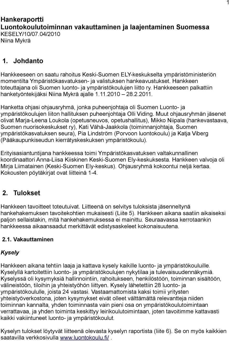 Hankkeen toteuttajana oli Suomen luonto- ja ympäristökoulujen liitto ry. Hankkeeseen palkattiin hanketyöntekijäksi Niina Mykrä ajalle 1.11.2010 28.2.2011.