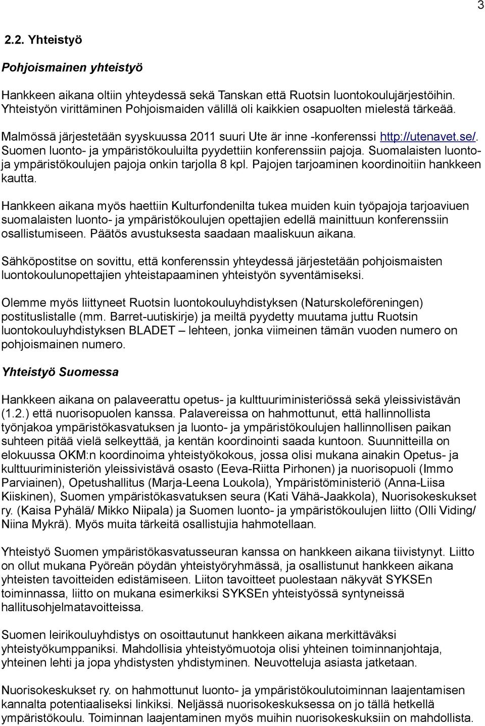 Suomen luonto- ja ympäristökouluilta pyydettiin konferenssiin pajoja. Suomalaisten luontoja ympäristökoulujen pajoja onkin tarjolla 8 kpl. Pajojen tarjoaminen koordinoitiin hankkeen kautta.