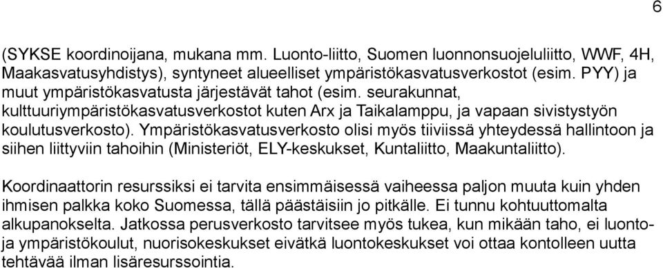 Ympäristökasvatusverkosto olisi myös tiiviissä yhteydessä hallintoon ja siihen liittyviin tahoihin (Ministeriöt, ELY-keskukset, Kuntaliitto, Maakuntaliitto).