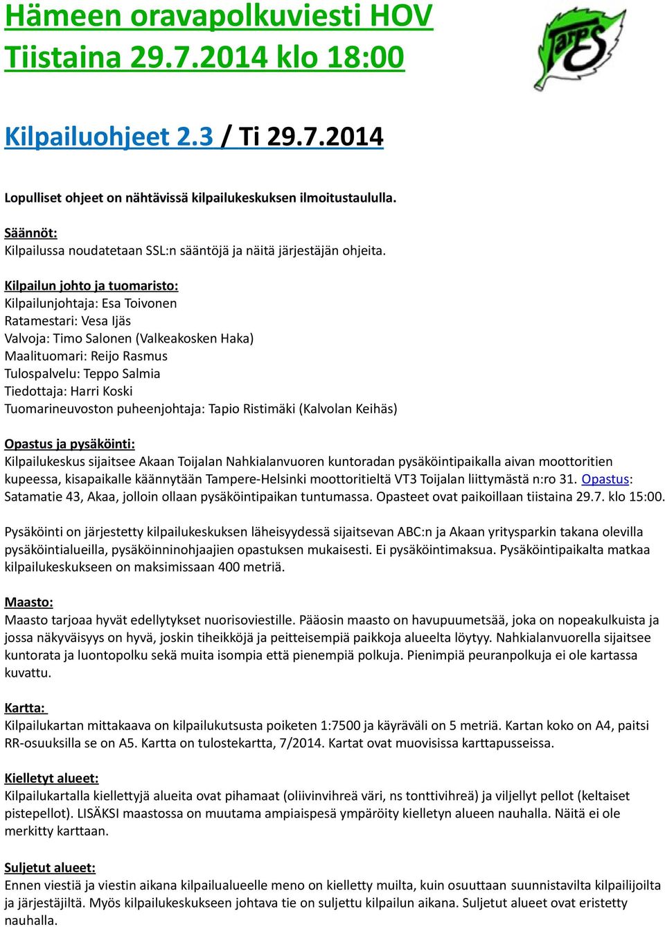 Kilpailun johto ja tuomaristo: Kilpailunjohtaja: Esa Toivonen Ratamestari: Vesa Ijäs Valvoja: Timo Salonen (Valkeakosken Haka) Maalituomari: Reijo Rasmus Tulospalvelu: Teppo Salmia Tiedottaja: Harri