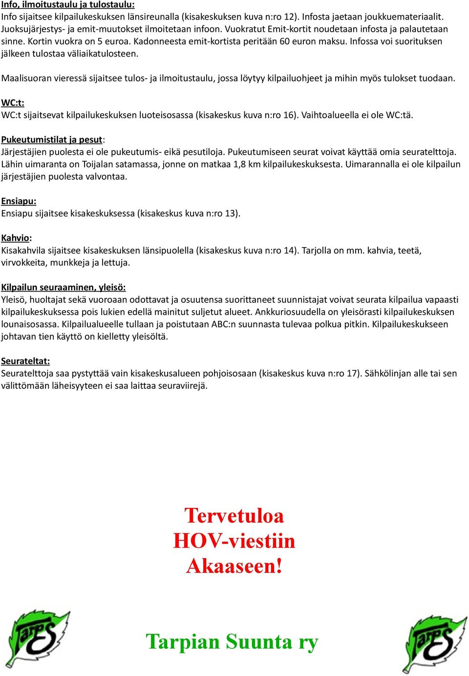 Infossa voi suorituksen jälkeen tulostaa väliaikatulosteen. Maalisuoran vieressä sijaitsee tulos- ja ilmoitustaulu, jossa löytyy kilpailuohjeet ja mihin myös tulokset tuodaan.