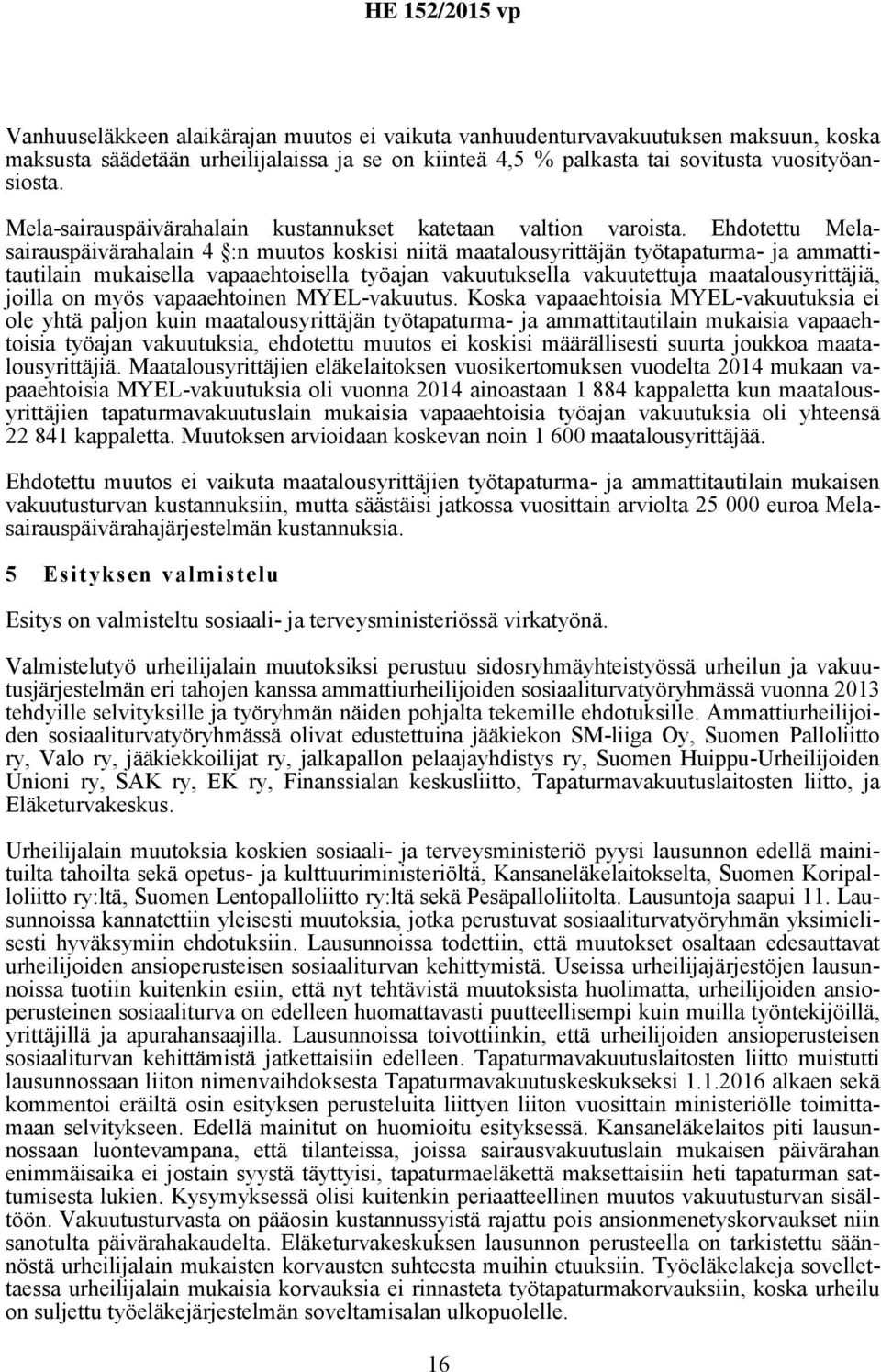 Ehdotettu Melasairauspäivärahalain 4 :n muutos koskisi niitä maatalousyrittäjän työtapaturma- ja ammattitautilain mukaisella vapaaehtoisella työajan vakuutuksella vakuutettuja maatalousyrittäjiä,