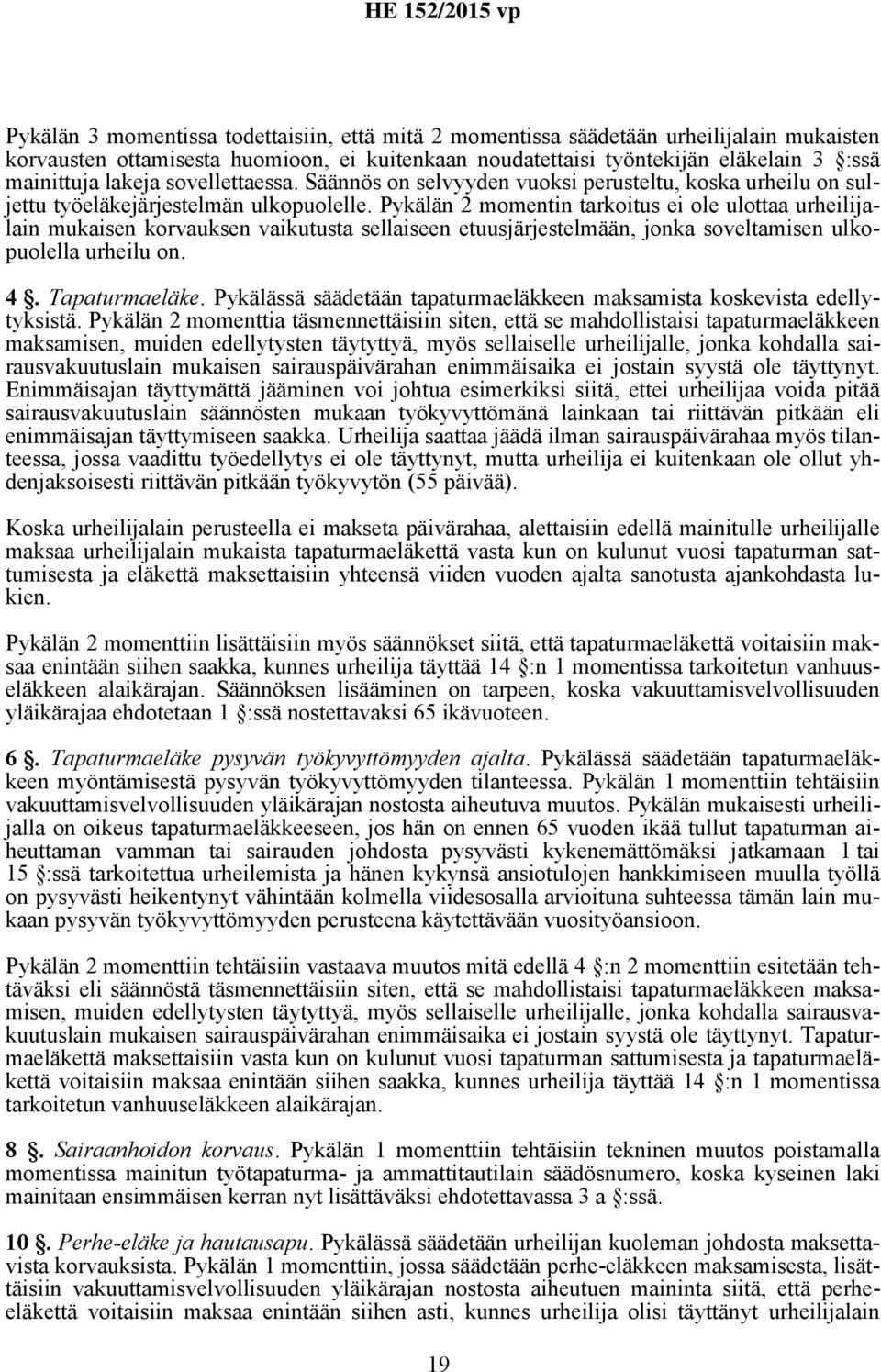 Pykälän 2 momentin tarkoitus ei ole ulottaa urheilijalain mukaisen korvauksen vaikutusta sellaiseen etuusjärjestelmään, jonka soveltamisen ulkopuolella urheilu on. 4. Tapaturmaeläke.