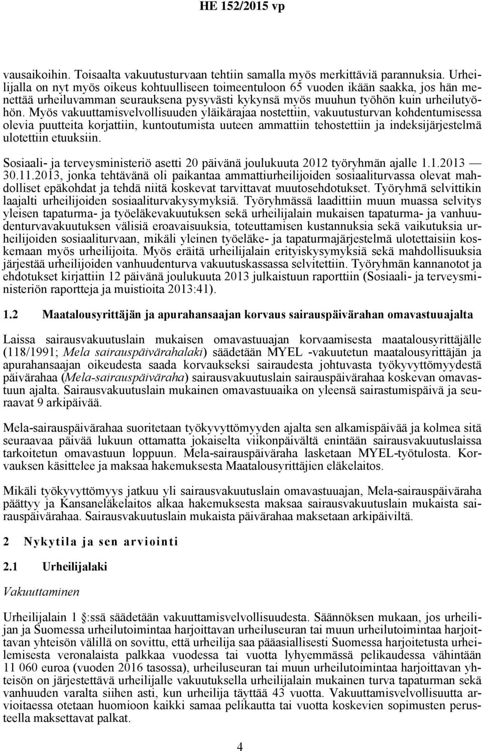 Myös vakuuttamisvelvollisuuden yläikärajaa nostettiin, vakuutusturvan kohdentumisessa olevia puutteita korjattiin, kuntoutumista uuteen ammattiin tehostettiin ja indeksijärjestelmä ulotettiin