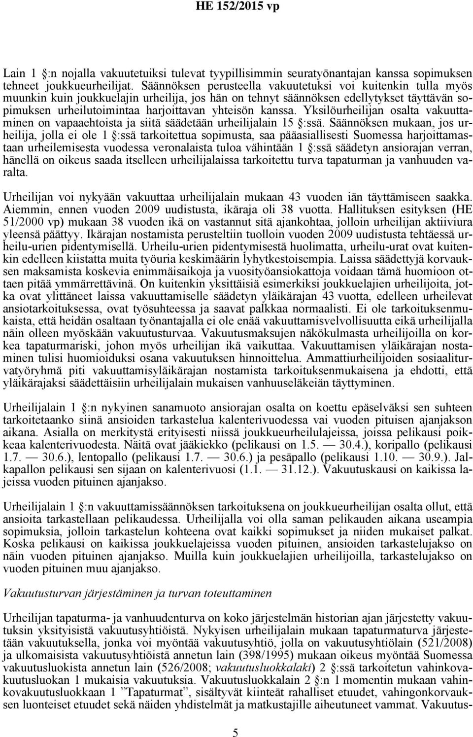 kanssa. Yksilöurheilijan osalta vakuuttaminen on vapaaehtoista ja siitä säädetään urheilijalain 15 :ssä.