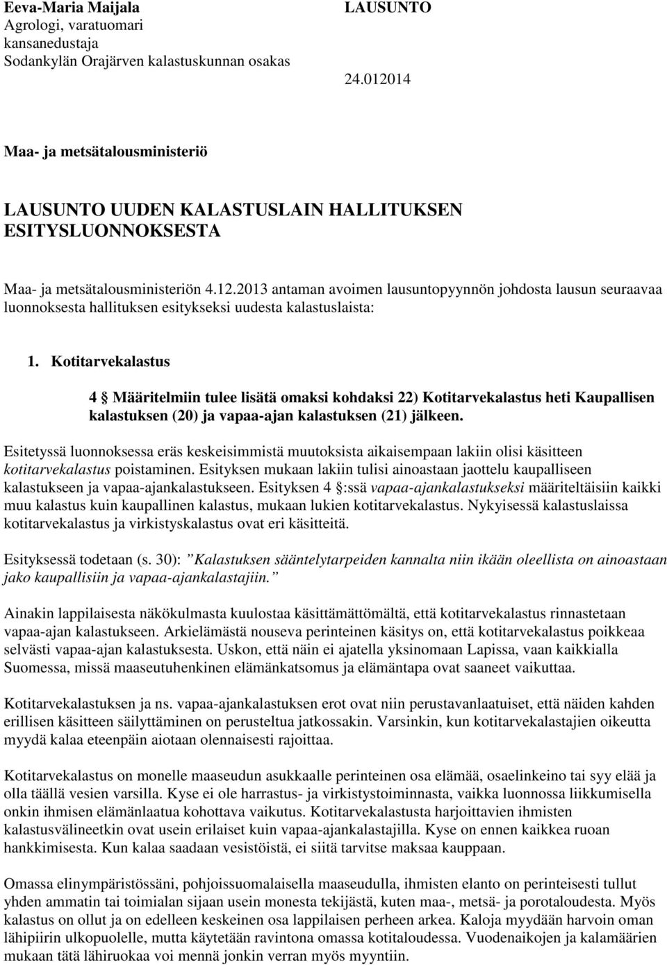 Kotitarvekalastus 4 Määritelmiin tulee lisätä omaksi kohdaksi 22) Kotitarvekalastus heti Kaupallisen kalastuksen (20) ja vapaa-ajan kalastuksen (21) jälkeen.