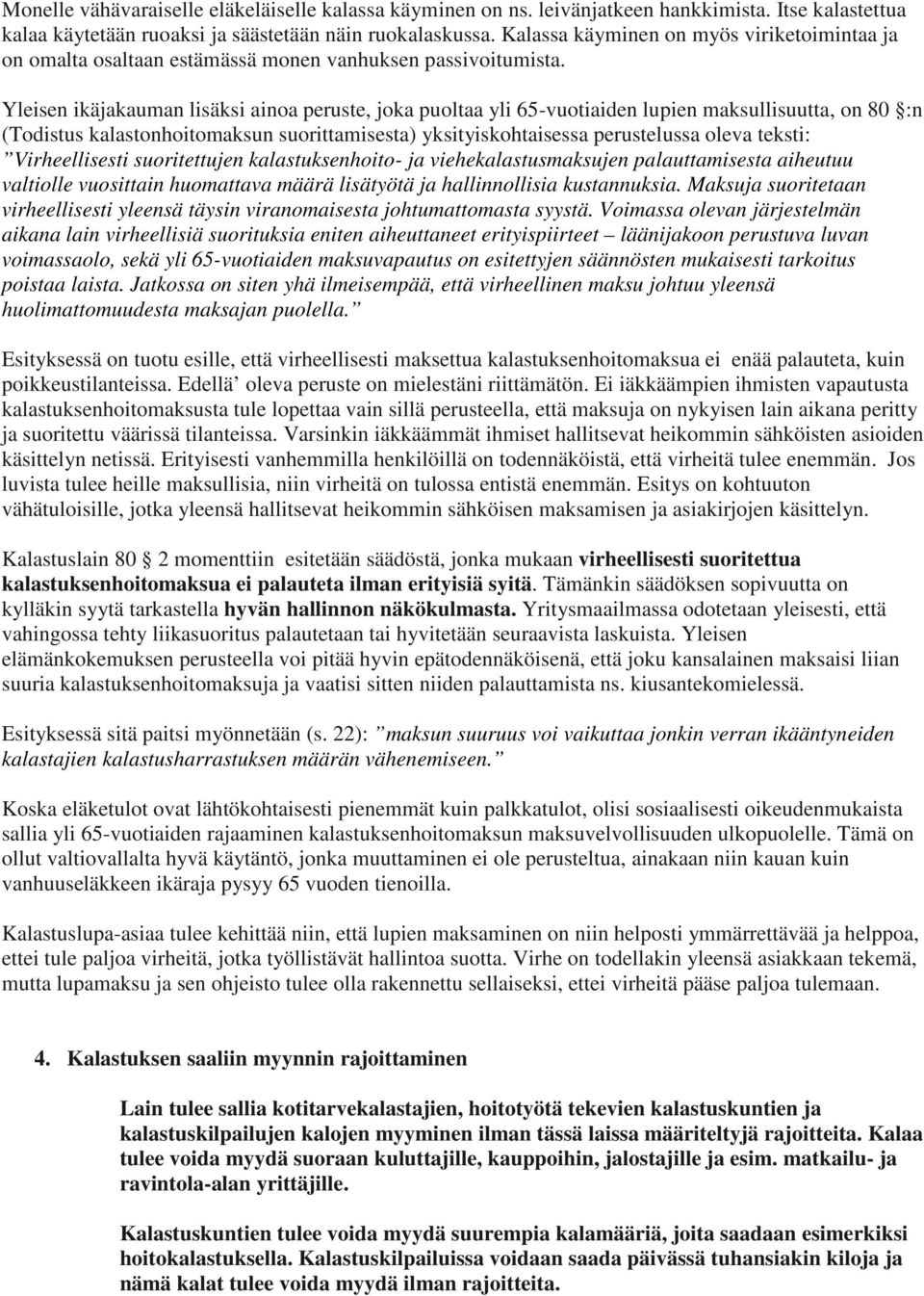 Yleisen ikäjakauman lisäksi ainoa peruste, joka puoltaa yli 65-vuotiaiden lupien maksullisuutta, on 80 :n (Todistus kalastonhoitomaksun suorittamisesta) yksityiskohtaisessa perustelussa oleva teksti: