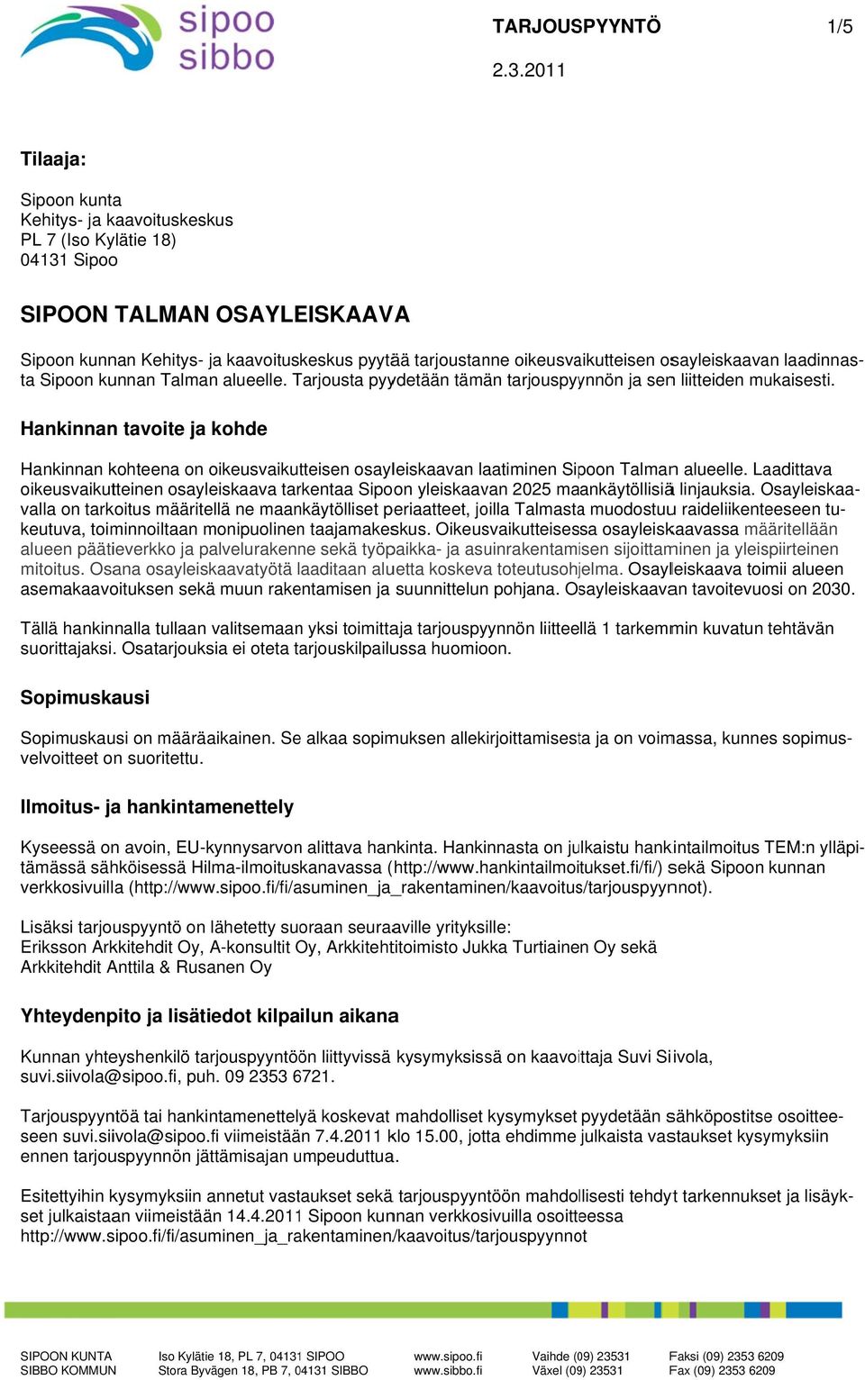 Hankinnann tavoite ja kohde Hankinnan kohteena on oikeusvaikutteisen osayleiskaavan laatiminen Sipoon Talmann alueelle.